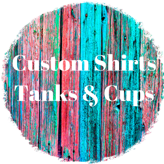 Custom T-Shirt/Tank tops/cup